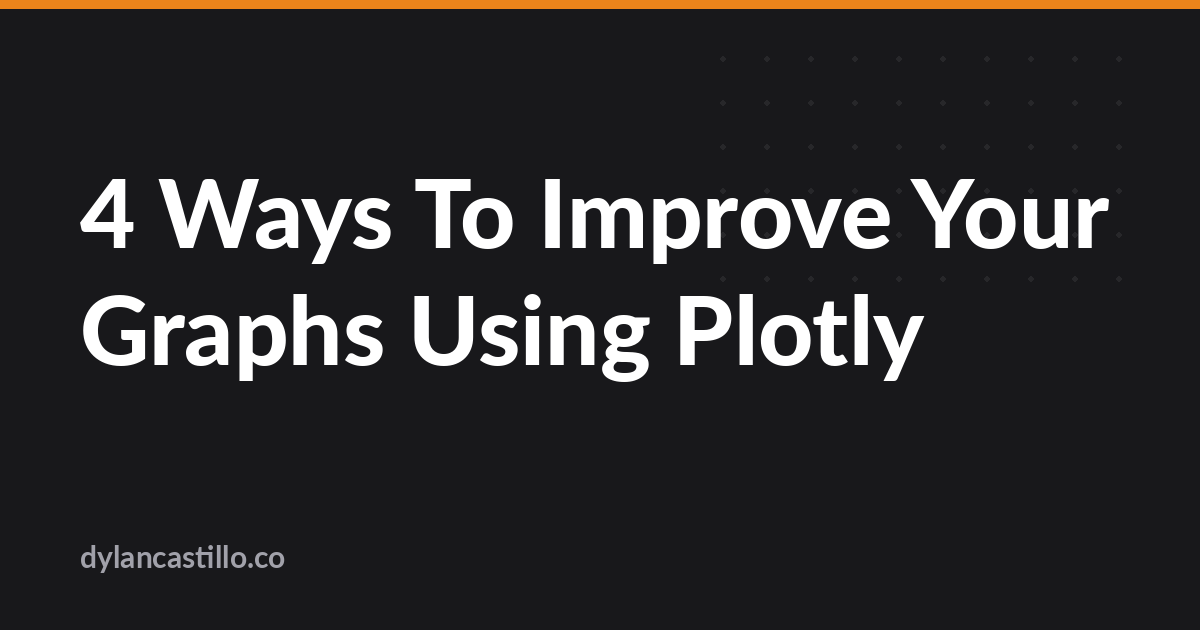 4 Ways To Improve Your Graphs Using Plotly – Dylan Castillo