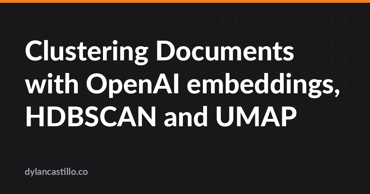 Clustering Documents with OpenAI embeddings, HDBSCAN and UMAP – Dylan ...
