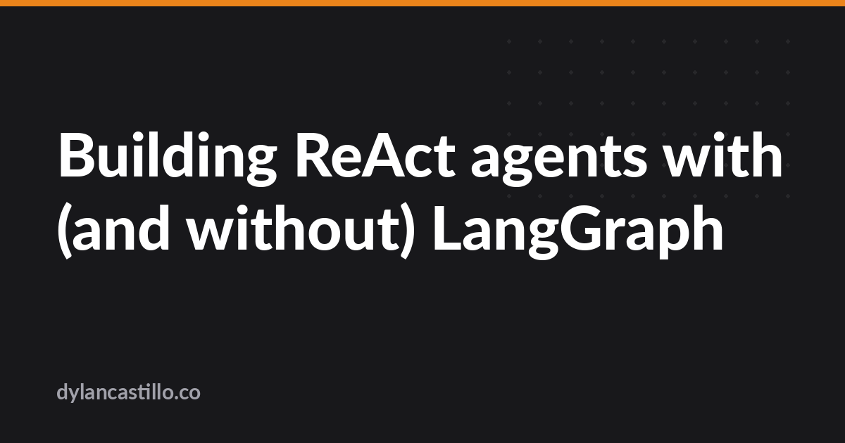 Building ReAct agents with (and without) LangGraph – Dylan Castillo